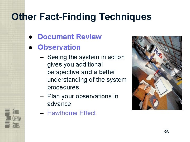 Other Fact-Finding Techniques ● Document Review ● Observation – Seeing the system in action Other Fact-Finding Techniques ● Document Review ● Observation – Seeing the system in action