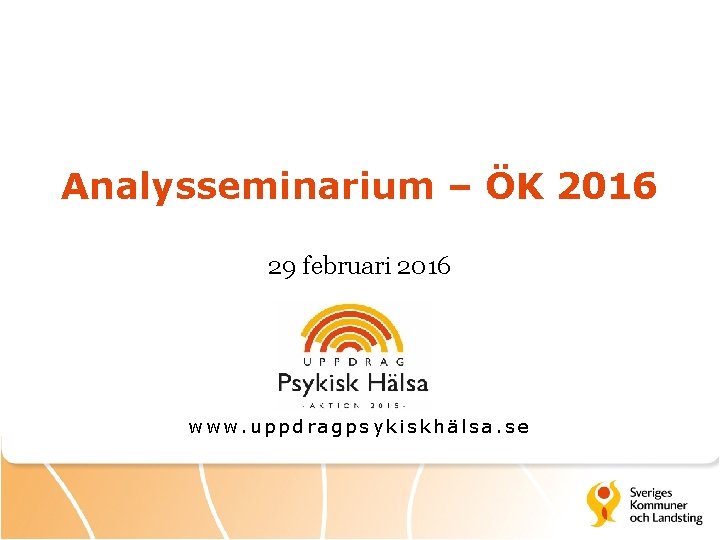 Analysseminarium – ÖK 2016 29 februari 2016 www. uppdragpsykiskhälsa. se 