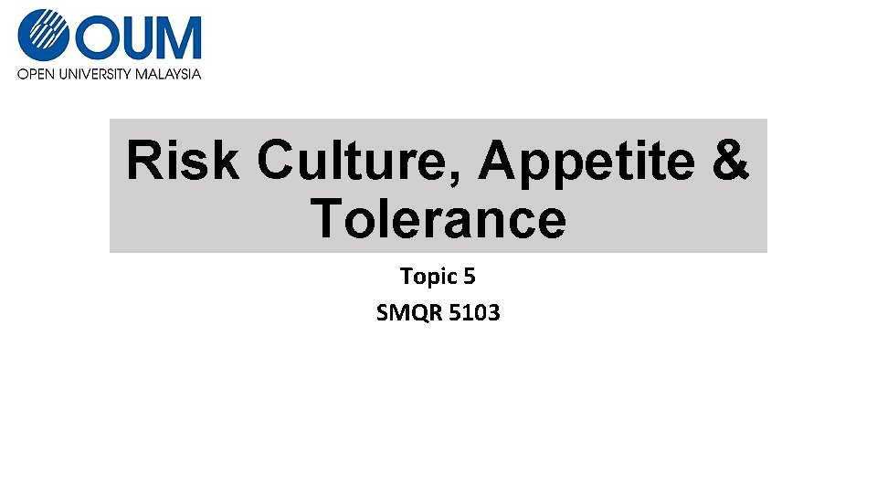 Risk Culture, Appetite & Tolerance Topic 5 SMQR 5103 