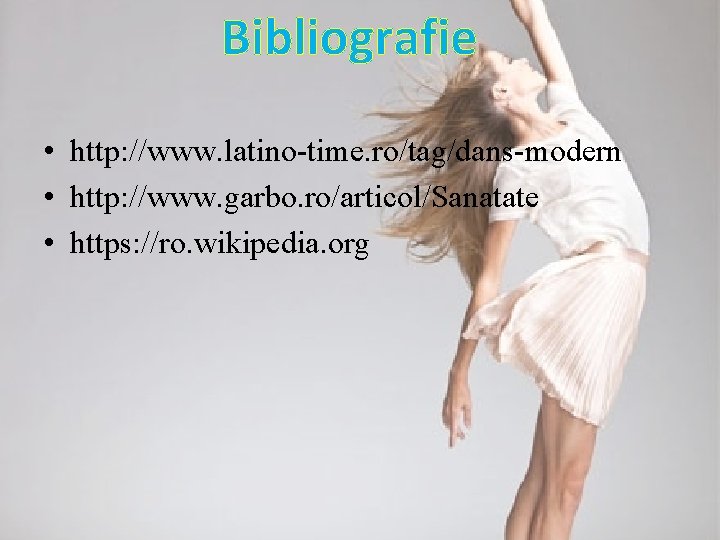 Bibliografie • http: //www. latino-time. ro/tag/dans-modern • http: //www. garbo. ro/articol/Sanatate • https: //ro.