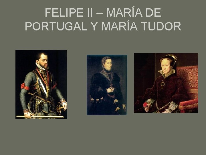 FELIPE II – MARÍA DE PORTUGAL Y MARÍA TUDOR 
