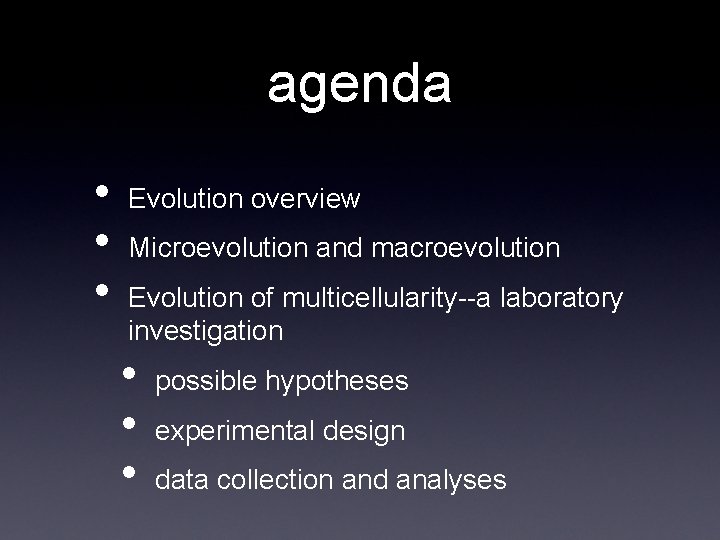 agenda • • • Evolution overview Microevolution and macroevolution Evolution of multicellularity--a laboratory investigation