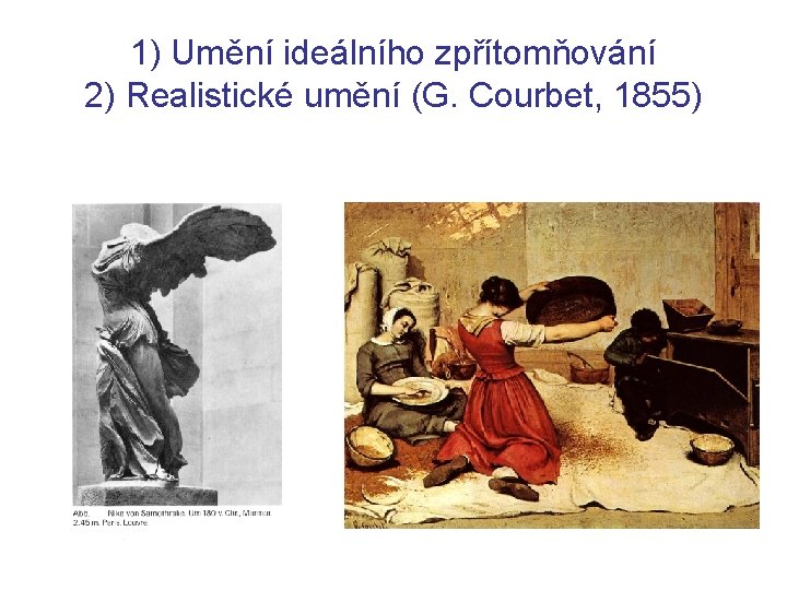 1) Umění ideálního zpřítomňování 2) Realistické umění (G. Courbet, 1855) 