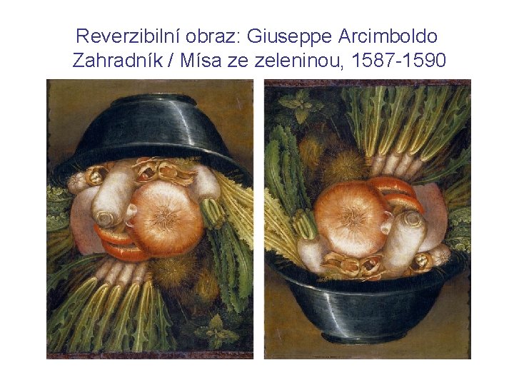 Reverzibilní obraz: Giuseppe Arcimboldo Zahradník / Mísa ze zeleninou, 1587 -1590 