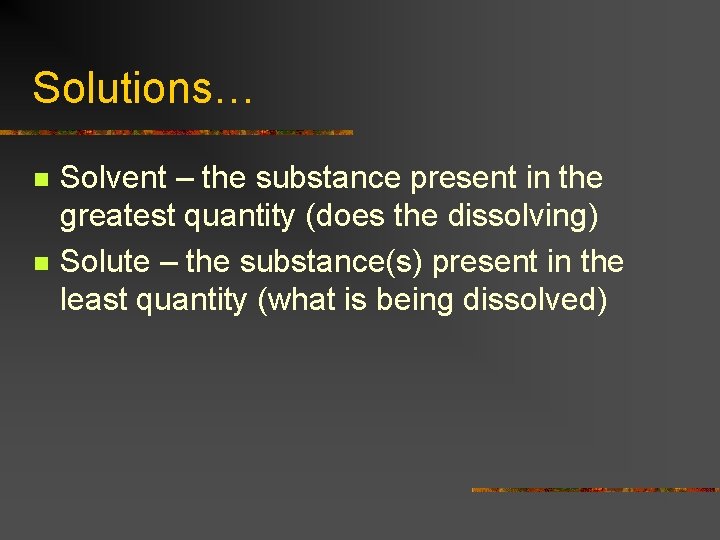 Solutions… n n Solvent – the substance present in the greatest quantity (does the