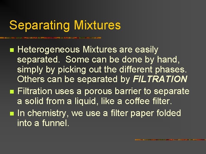 Separating Mixtures n n n Heterogeneous Mixtures are easily separated. Some can be done