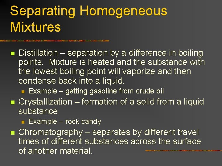 Separating Homogeneous Mixtures n Distillation – separation by a difference in boiling points. Mixture