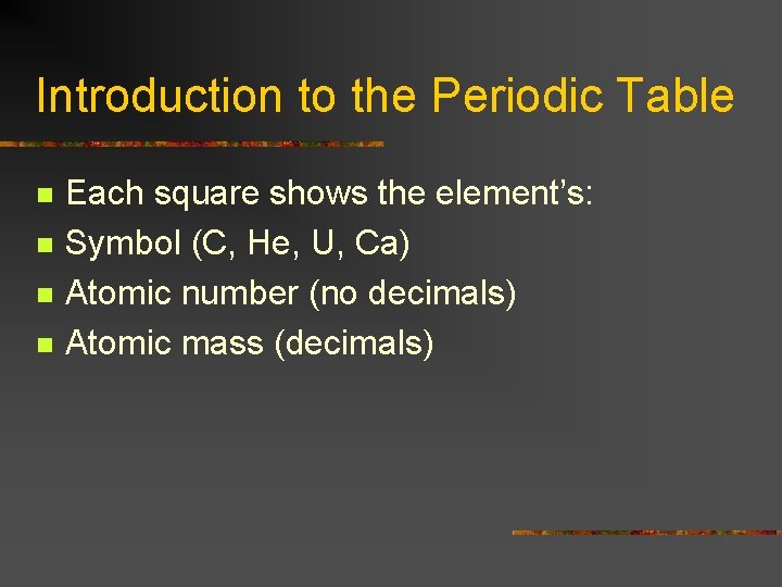 Introduction to the Periodic Table n n Each square shows the element’s: Symbol (C,