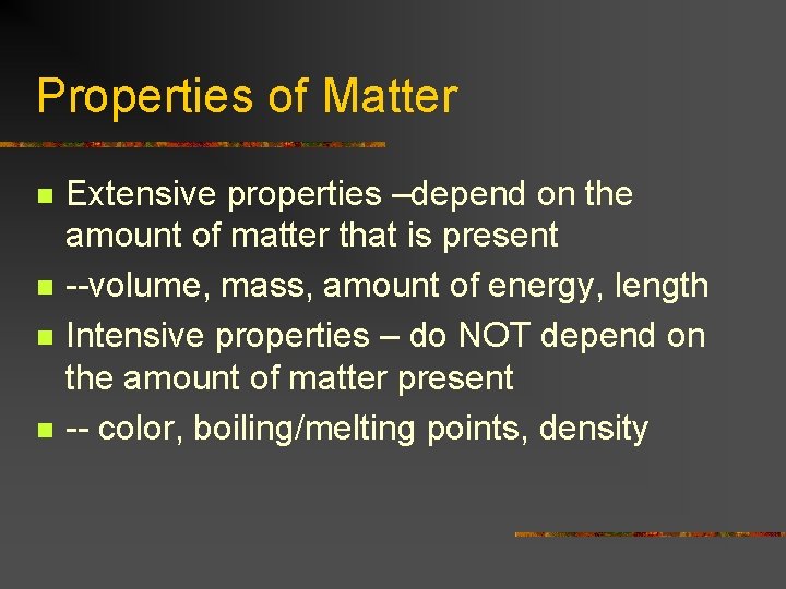 Properties of Matter n n Extensive properties –depend on the amount of matter that