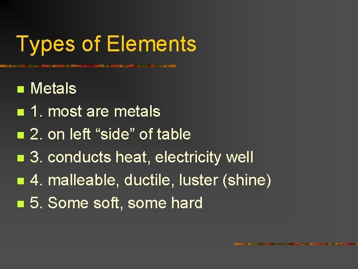 Types of Elements n n n Metals 1. most are metals 2. on left