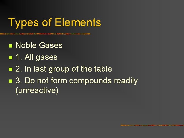 Types of Elements n n Noble Gases 1. All gases 2. In last group