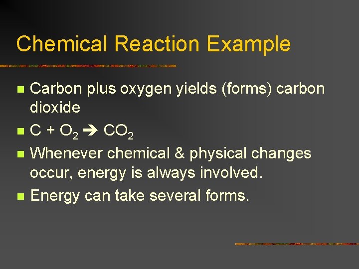 Chemical Reaction Example n n Carbon plus oxygen yields (forms) carbon dioxide C +