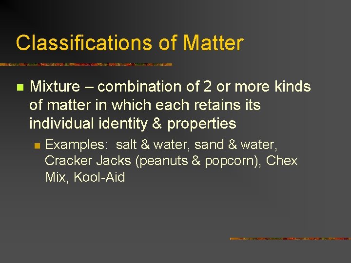 Classifications of Matter n Mixture – combination of 2 or more kinds of matter