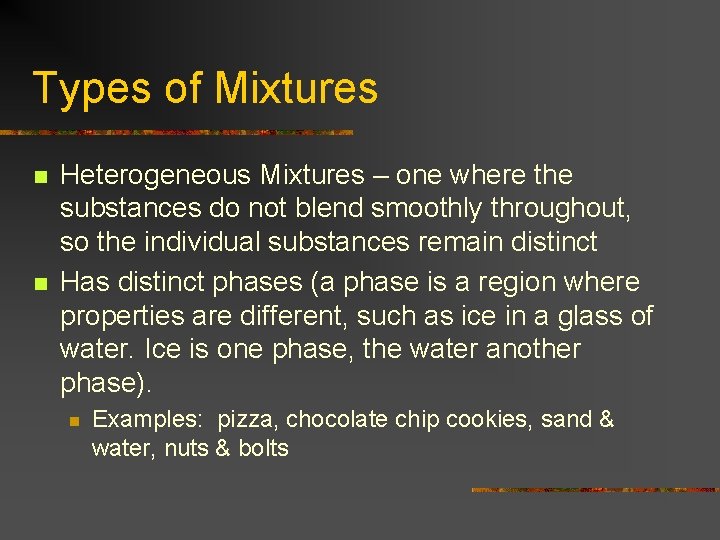 Types of Mixtures n n Heterogeneous Mixtures – one where the substances do not