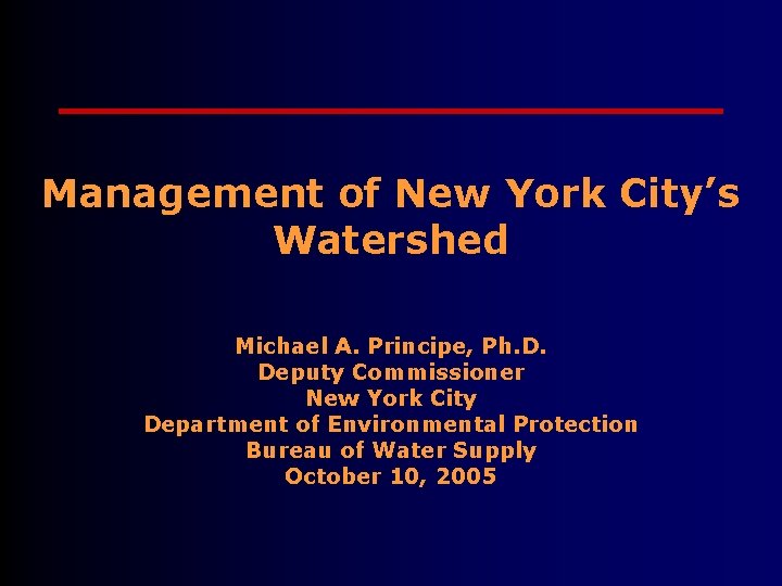 Management of New York City’s Watershed Michael A. Principe, Ph. D. Deputy Commissioner New