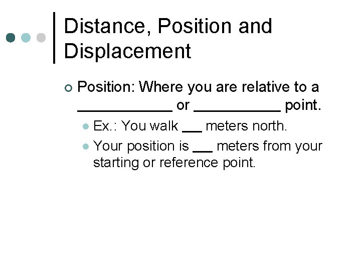 Distance, Position and Displacement ¢ Position: Where you are relative to a or point.