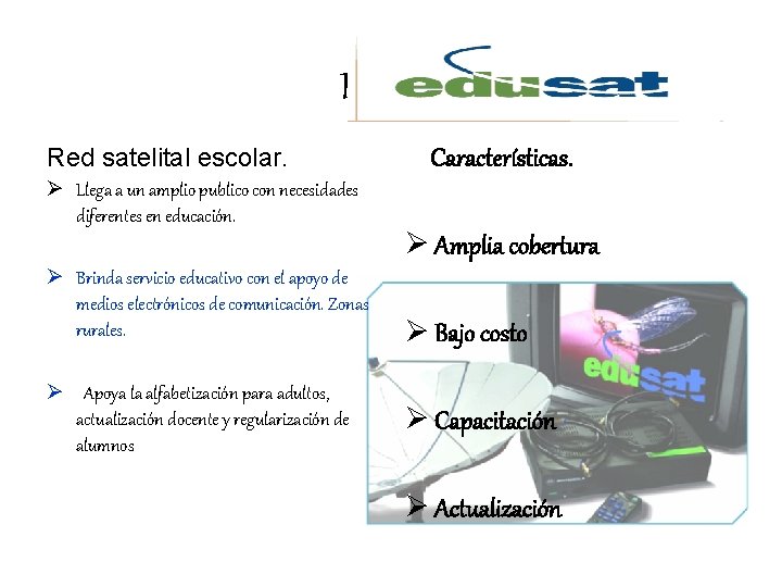 Edusat Red satelital escolar. Ø Llega a un amplio publico con necesidades diferentes en