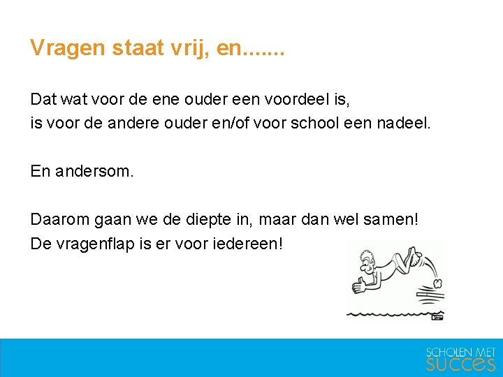 Vragen staat vrij, en. . . . Dat wat voor de ene ouder een