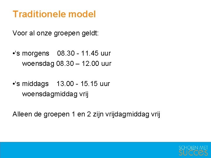 Traditionele model Voor al onze groepen geldt: • ‘s morgens 08. 30 - 11.