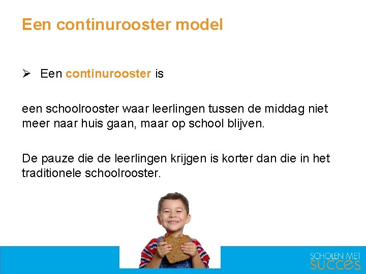 Een continurooster model Ø Een continurooster is een schoolrooster waar leerlingen tussen de middag