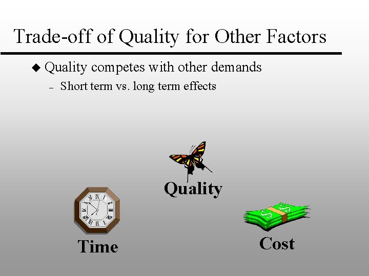 Trade-off of Quality for Other Factors u Quality – competes with other demands Short