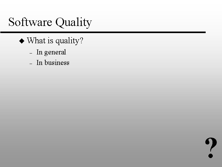 Software Quality u What – – is quality? In general In business ? 
