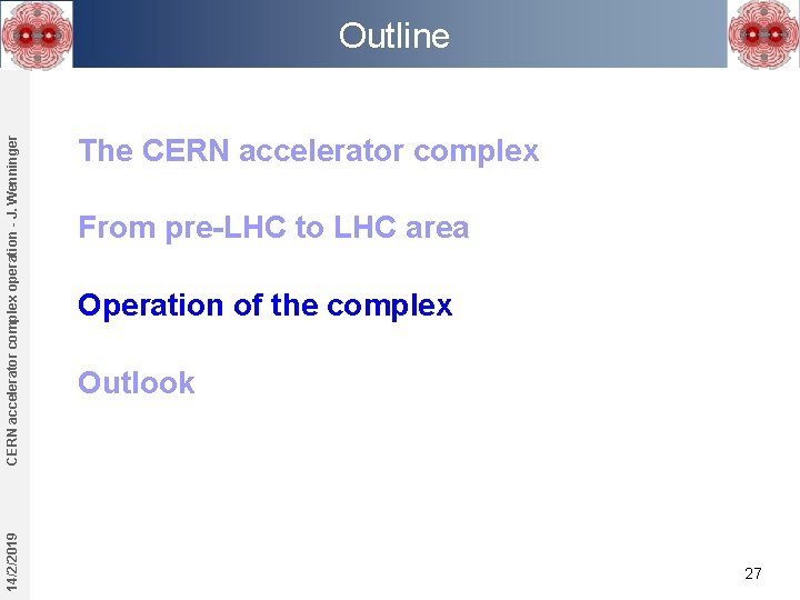 14/2/2019 CERN accelerator complex operation - J. Wenninger Outline The CERN accelerator complex From 14/2/2019 CERN accelerator complex operation - J. Wenninger Outline The CERN accelerator complex From