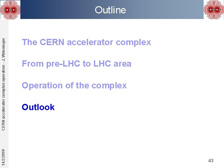 14/2/2019 CERN accelerator complex operation - J. Wenninger Outline The CERN accelerator complex From 14/2/2019 CERN accelerator complex operation - J. Wenninger Outline The CERN accelerator complex From