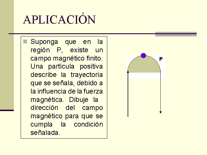 APLICACIÓN n Suponga que en la región P, existe un campo magnético finito. Una
