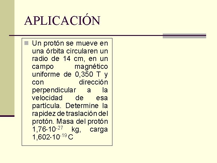 APLICACIÓN n Un protón se mueve en una órbita circularen un radio de 14