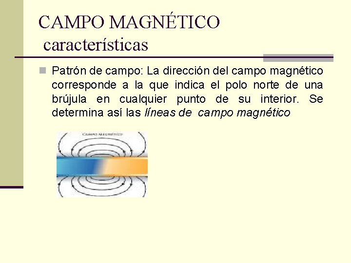 CAMPO MAGNÉTICO características n Patrón de campo: La dirección del campo magnético corresponde a