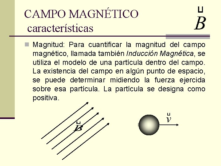 CAMPO MAGNÉTICO características n Magnitud: Para cuantificar la magnitud del campo magnético, llamada también