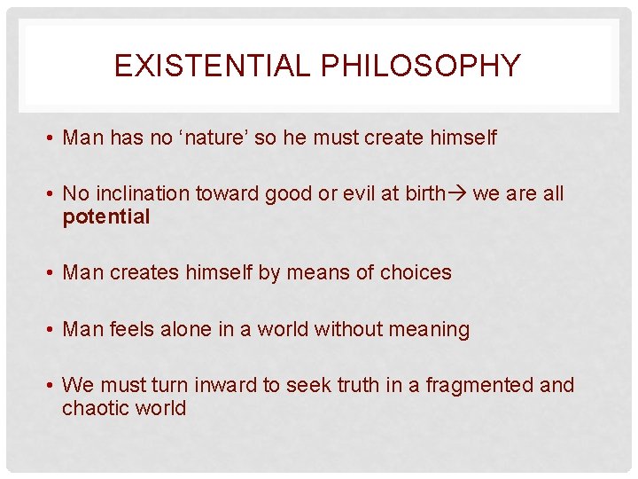 EXISTENTIAL PHILOSOPHY • Man has no ‘nature’ so he must create himself • No