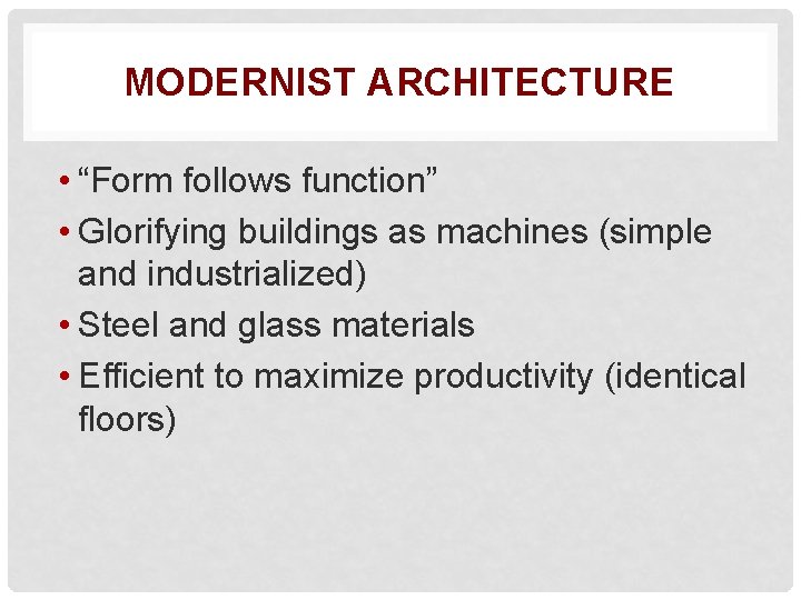 MODERNIST ARCHITECTURE • “Form follows function” • Glorifying buildings as machines (simple and industrialized)