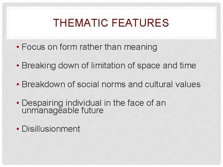 THEMATIC FEATURES • Focus on form rather than meaning • Breaking down of limitation