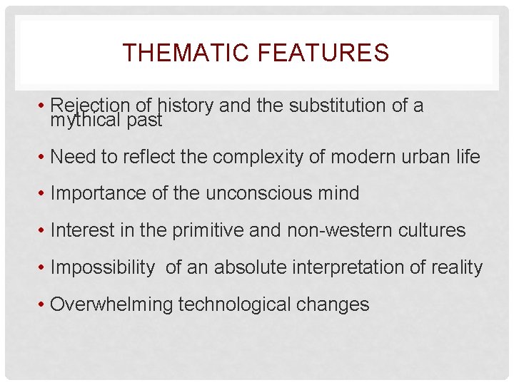 THEMATIC FEATURES • Rejection of history and the substitution of a mythical past •
