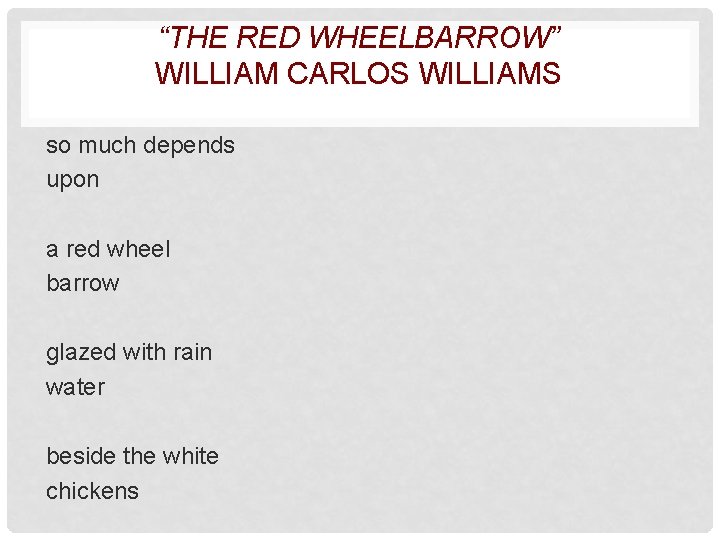 “THE RED WHEELBARROW” WILLIAM CARLOS WILLIAMS so much depends upon a red wheel barrow