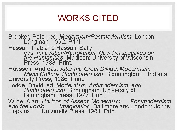 WORKS CITED Brooker, Peter, ed. Modernism/Postmodernism. London: Longman, 1992. Print. Hassan, Ihab and Hassan,