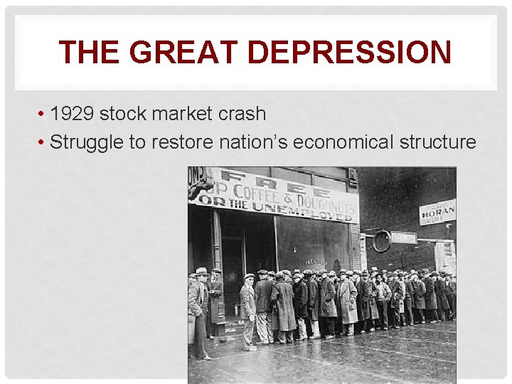 THE GREAT DEPRESSION • 1929 stock market crash • Struggle to restore nation’s economical