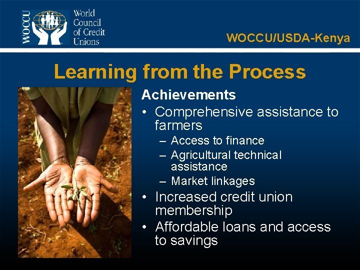 WOCCU/USDA-Kenya Learning from the Process Achievements • Comprehensive assistance to farmers – Access to