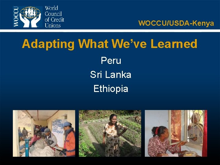 WOCCU/USDA-Kenya Adapting What We’ve Learned Peru Sri Lanka Ethiopia 