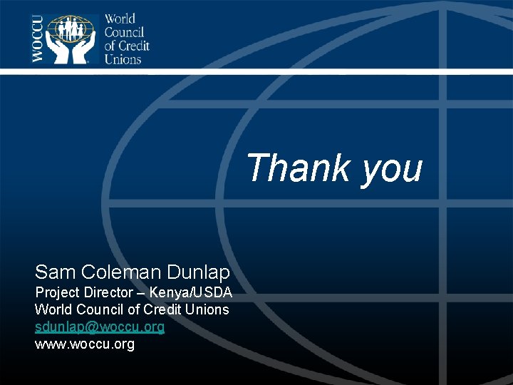 Thank you Sam Coleman Dunlap Project Director – Kenya/USDA World Council of Credit Unions