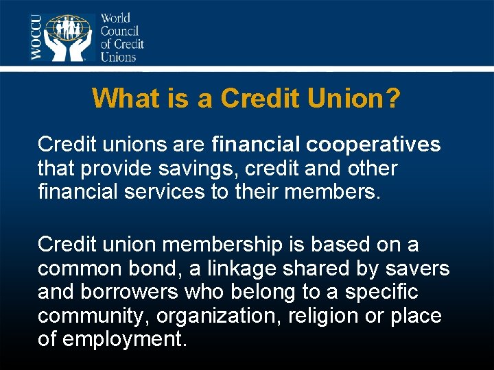 What is a Credit Union? Credit unions are financial cooperatives that provide savings, credit