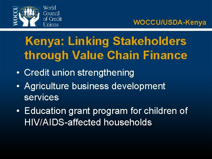 WOCCU/USDA-Kenya: Linking Stakeholders through Value Chain Finance • Credit union strengthening • Agriculture business