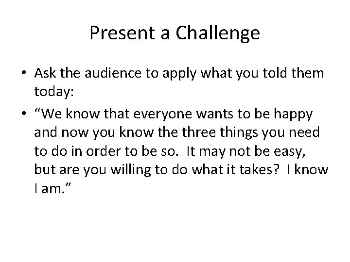 Present a Challenge • Ask the audience to apply what you told them today: