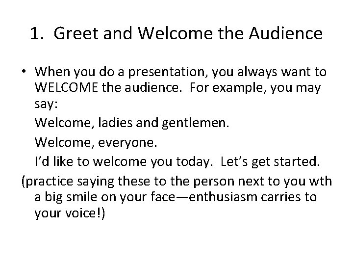1. Greet and Welcome the Audience • When you do a presentation, you always