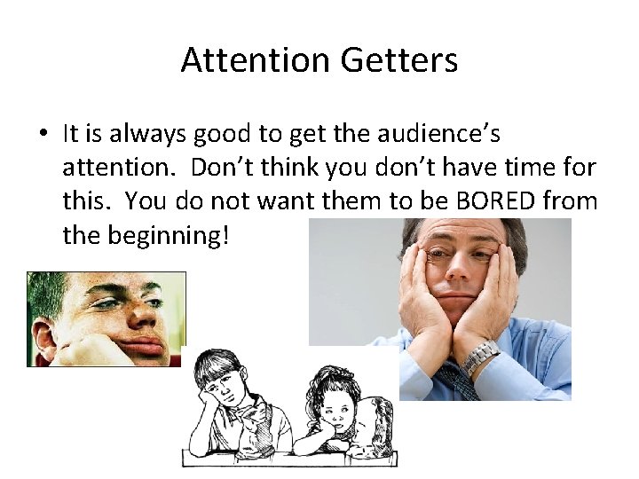 Attention Getters • It is always good to get the audience’s attention. Don’t think