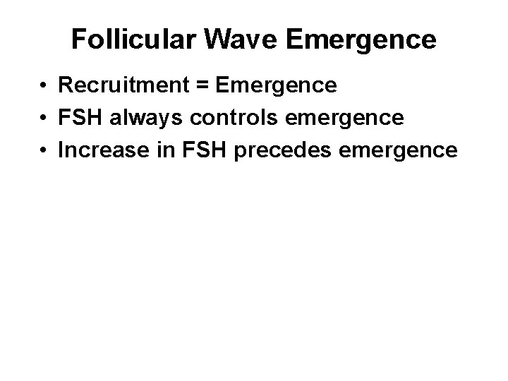 Follicular Wave Emergence • Recruitment = Emergence • FSH always controls emergence • Increase