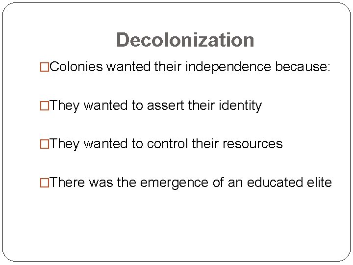 Decolonization �Colonies wanted their independence because: �They wanted to assert their identity �They wanted