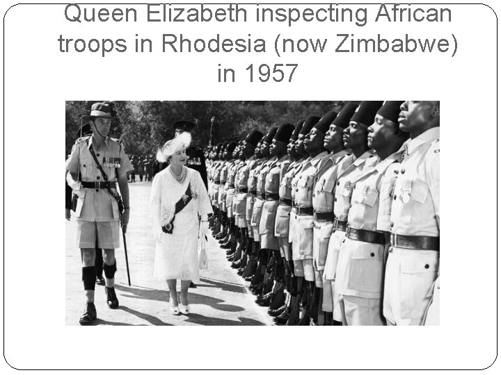 Queen Elizabeth inspecting African troops in Rhodesia (now Zimbabwe) in 1957 